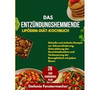 Das entzündungshemmende Lipödem-Diät-Kochbuch: Schnelle und einfache Rezepte zur Schmerzlinderung, Unterstützung der Gewichtsabnahme und Verbesserung der Beweglichkeit mit jedem Bissen
