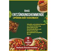 Das entzündungshemmende Lipödem-Diät-Kochbuch: Schnelle und einfache Rezepte zur Schmerzlinderung, Unterstützung der Gewichtsabnahme und Verbesserung der Beweglichkeit mit jedem Bissen