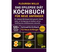 DAS EPILEPSIE DIÄT KOCHBUCH FÜR NEUE ANFÄNGER: 120+ Epilepsie-Diät-Rezepte leicht gemacht: Schnell, lecker, zur Verringerung von Auslösern und zur Schaffung eines anfallsbewussten Lebensstils