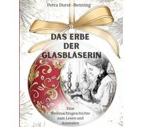 Das Erbe der Glasbläserin: Eine Weihnachtsgeschichte zum Lesen und Ausmalen (Malwelten von Petra Durst-Benning)