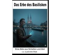 Das Erbe des Basilisken: Eine Akte aus Schatten und Zeit (Schweizer Kriminalfälle)