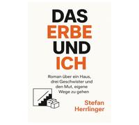 DAS ERBE UND ICH: Roman über ein Haus, drei Geschwister und den Mut, eigene Wege zu gehen
