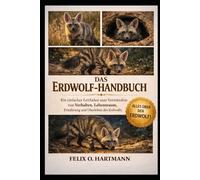 DAS ERDWOLF-HANDBUCH: Ein einfacher Leitfaden zum Verständnis von Verhalten, Lebensraum, Ernährung und Überleben des Erdwolfs