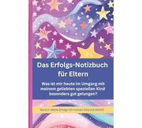 Das Erfolgs-Notizbuch für Eltern: Band 2 Meine Erfolge mit meinem Kind mit AD(H)S: Was ist mir heute im Umgang mit meinem geliebten speziellen Kind besonders gut gelungen?