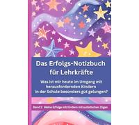 Das Erfolgs-Notizbuch für Lehrkräfte: Band 1 Meine Erfolge mit Kindern mit autistischen Zügen: Was ist mir heute im Umgang mit herausfordernden Kindern in der Schule besonders gut gelungen?
