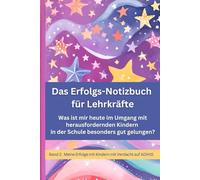 Das Erfolgs-Notizbuch für Lehrkräfte - Band 2 Meine Erfolge mit Kindern mit Verdacht auf AD(H)S: Was ist mir heute im Umgang mit herausfordernden Kindern in der Schule besonders gut gelungen?