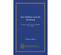 Das Erlebnis und die Dichtung: Lessing, Goethe, Novalis, Hölderlin : vier Aufsätze