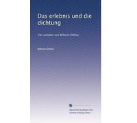 Das erlebnis und die dichtung: Vier aufsätze von Wilhelm Dilthey