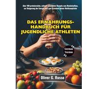 Das Ernährungs-Handbuch für jugendliche Athleten: über 100 proteinreiche, schnell zubereitete Rezepte zum Muskelaufbau, zur Steigerung der Energie und zum Erreichen deiner Wettkampfziele