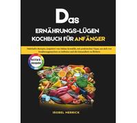 Das ErnährungsLügen Kochbuch für Anfänger: Nahrhafte Rezepte, inspiriert von Fabian Kowallik, mit praktischen Tipps, um sich von Ernährungsmythen zu befreien und die Gesundheit zu fördern