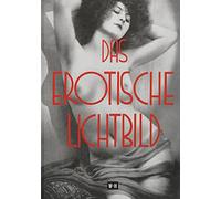 Das erotische Lichtbild: Reprint des Titels "Die Erotik in der Photographie - Ergänzungsband"