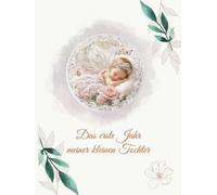 Das erste Jahr meiner kleinen Tochter: Erinnerungsalbum für die wichtigsten Momente