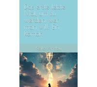 Das erste letzte Mal, um zu werden, wer man will: Ein Roman