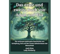Das erste und zweite Buch von Adam und Eva: Die verlorene apokryphe Geschichte von Schöpfung, Exil und den ersten Geheimnissen der Menschheit