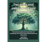Das erste und zweite Buch von Adam und Eva: Die verlorene apokryphe Geschichte von Schöpfung, Exil und den ersten Geheimnissen der Menschheit