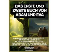 Das erste und zweite Buch von Adam und Eva: Enthüllung des biblischen Berichts über die Morgendämmerung der Menschheit im Paradies, das Verbot und das Versprechen