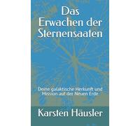 Das Erwachen der Sternensaaten: Deine galaktische Herkunft und Mission auf der Neuen Erde (Die neue Erde)