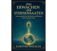 Das Erwachen der Sternensaaten: Deine galaktische Herkunft und Mission auf der Neuen Erde (Die neue Erde)