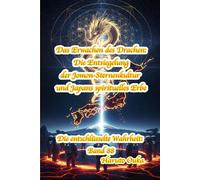 Das Erwachen des Drachen: Die Entsiegelung der Jomon-Sternenkultur und Japans spirituelles Erbe (Die entschlüsselte Wahrheit: Band)