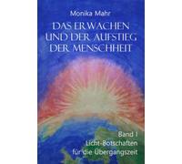 Das Erwachen und der Aufstieg der Menschheit Band I: Lichtbotschaften für die Übergangszeit