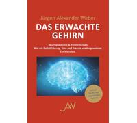 DAS ERWACHTE GEHIRN: Wie wir unser Gehirn, unser Leben und unseren Sinn neu formen (Brandaktuell aus der Hirnforschung)