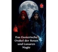 Das Esoterische Orakel der Roten und Lunaren Magie (Die Bücher Des Geheimen Zirkels)