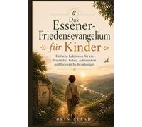 Das Essener-Friedensevangelium für Kinder: Einfache Lektionen für ein friedliches Leben, Achtsamkeit und fürsorgliche Beziehungen