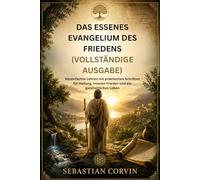 DAS ESSENES EVANGELIUM DES FRIEDENS (VOLLSTÄNDIGE AUSGABE): Vereinfachte Lehren mit praktischen Schritten für Heilung, inneren Frieden und ein ganzheitliches Leben