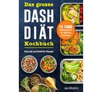 Das essentielle DASH-Diät-Kochbuch: 200 leckere und einfache Rezepte mit einem 14 Tage Mahlzeitenplan für Blutdruck senken ohne Medikamente