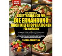 DAS ESSENZIELLE REZEPTHANDBUCH FÜR DIE ERNÄHRUNG NACH KIEFEROPERATIONEN FÜR ANFÄNGER: Über 350 glatte, pürierte und protein¬ausgewogene Rezepte mit ... zur Unterstützung der täglichen Ern...