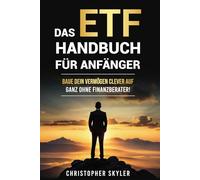 Das ETF Handbuch für Anfänger: Investieren Sie smart in ETFs, bauen Sie ein diversifiziertes Portfolio auf und schaffen Sie Vermögen - einfach, effektiv und ohne Finanzberater