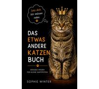 Das etwas andere Katzenbuch: Der praktische Ratgeber für Katzenhalter - Verhalten verstehen, Probleme lösen und die Bindung zur Katze stärken
