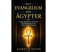 DAS EVANGELIUM DER ÄGYPTER: Heilige Meditationen über Licht und Offenbarung aus dem frühchristlichen Ägypten