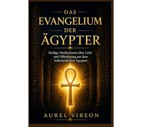 DAS EVANGELIUM DER ÄGYPTER: Heilige Meditationen über Licht und Offenbarung aus dem frühchristlichen Ägypten