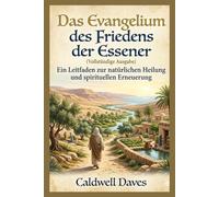 Das Evangelium des Friedens der Essener (Vollständige Ausgabe): Ein Leitfaden zur natürlichen Heilung und spirituellen Erneuerung