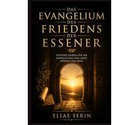 Das Evangelium des Friedens der Essener: Zeitlose Lehren für die Ausrichtung von Geist, Körper und Seele
