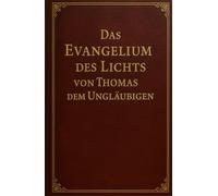 Das Evangelium des Lichts von Thomas dem Ungläubigen: Eine Rückverbindung jenseits von Religion - zurück zu Gott