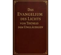 Das Evangelium des Lichts von Thomas dem Ungläubigen: Eine Rückverbindung jenseits von Religion - zurück zu Gott
