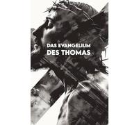 DAS EVANGELIUM DES THOMAS: Vollständige Ausgabe + Übungen, um die Lehren Jesu im täglichen Leben anzuwenden