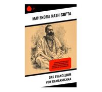Das Evangelium von Ramakrishna: Gesprächsprotokolle über Vedanta, Mystik und Bhakti - spirituelle Weisheitslehren aus dem Indien des 19. Jahrhunderts