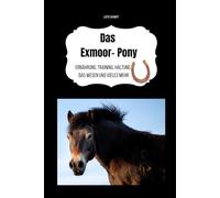 Das Exmoor Pony: Ernährung, Training, Haltung, das Wesen und vieles mehr