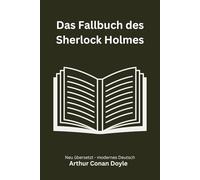 Das Fallbuch des Sherlock Holmes: Späte Detektivgeschichten aus dem Archiv der Baker Street, modern neu übersetzt nach Arthur Conan Doyle