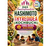 Das familienfreundliche Hashimotos SchilddrüsenKochbuch: 30-minütige Heilrezepte und ein 28-Tage-Essensplan, um gemeinsam Schilddrüsenentzündungen zu reduzieren und Energie wiederherzustellen