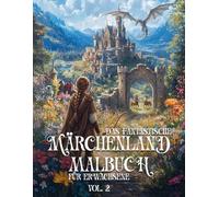 Das fantastische Märchenland Malbuch für Erwachsene - Vol. 2: Ein Fantasy Ausmalbuch mit mystischen Wesen, Feen, Magiern, mystischen Landschaften und vielen weiteren Geheimnissen
