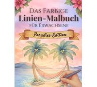 Das farbige Linien-Malbuch für Erwachsene - Paradies-Edition: Ein neues Malerlebnis für Ruhe und Achtsamkeit - Die Farben sind schon da, Du zeichnest die Linien