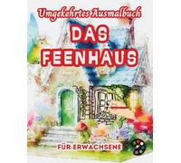 Das Feenhaus Umgekehrtes Ausmalbuch Für Erwachsene: 34 Schöne Aquarell-Muster | Kreativität, Achtsamkeit, Meditation, Entspannung, Anti-Stress-Malerei