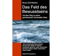Das Feld des Bewusstseins. Auf dem Weg zu einem gemeinsamen universellen Geist.: Die neue Feldtheorie transformiert das individuelle Bewusstsein in ... Bruno Del Medico in deutscher Sprache. (TED))