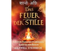 Das Feuer der Stille: Alte indische Yogapraktiken für Lebensenergie, Klarheit und innere Befreiung (Die Reihe „Der innere Pfad“: Zeitlose östliche Praktiken für Energie, Klarheit und Erwachen)