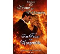 Das Feuer von Morgenfels: Eine verbotene Liebe zwischen Prinzessin und Prinz: Royal Romance voller Leidenschaft und Intrigen: 1
