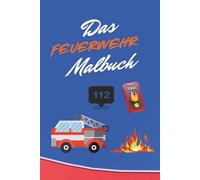 Das Feuerwehr Malbuch: Ein kleiner Malspaß für große Feuerwehr-Fans!